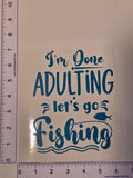 I'm Done Adulting Let's go Fishing